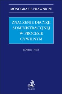 Znaczenie decyzji administracyjnej w procesie cywilnym - Robert Frey - ebook