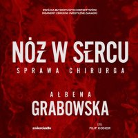 Nóż w sercu. Sprawa chirurga - Ałbena Grabowska - audiobook