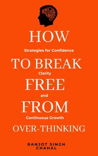 How to Break Free from Over-Thinking - Ranjot Singh Chahal - ebook