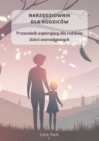 Narzędziownik dla rodziców. Przewodnik wspierający dla rodziców dzieci neuroatypowych. - Lina Świt - ebook