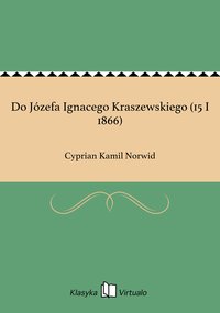 Do Józefa Ignacego Kraszewskiego (15 I 1866) - Cyprian Kamil Norwid - ebook