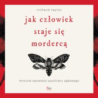 Jak człowiek staje się mordercą. Mroczne opowieści psychiatry sądowego - Richard Taylor - audiobook