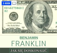 Jak się doskonalić, czyli 13 cnót wg Benjamina Franklina oraz fragmenty z opisu żywota własnego - Benjamin Franklin - ebook