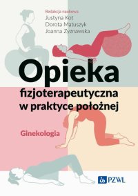 Opieka fizjoterapeutyczna w praktyce położnej. Ginekologia - Justyna Kot - ebook