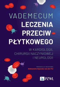 Vademecum leczenia przeciwpłytkowego w kardiologii, chirurgii naczyniowej i neurologii - Aleksandra Gąsecka-van der Pol - ebook