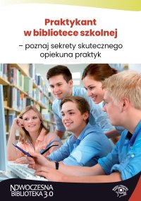 Praktykant w bibliotece szkolnej – poznaj sekrety skutecznego opiekuna praktyk - Małgorzata Bykowska - ebook