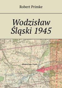 Wodzisław Śląski 1945 - Robert Primke - ebook