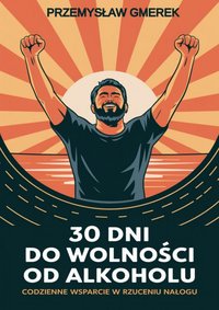 30 dni do wolności od alkoholu: codzienne wsparcie w rzuceniu nałogu - Przemysław Gmerek - ebook