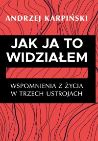 Jak ja to widziałem. Wspomnienia z życia w trzech ustrojach - Andrzej Karpiński - ebook