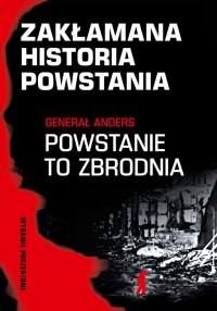 Zakłamana historia powstania. Tom 1. Generał Anders. Powstanie to zbrodnia. Wydanie poszerzone - Paweł Dybicz - ebook