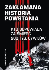 Zakłamana historia powstania. Tom 2. Kto odpowiada za śmierć 200 tys. cywilów. Wydanie poszerzone - Paweł Dybicz - ebook