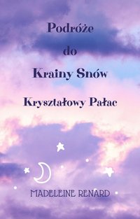 Podróże do Krainy Snów. Kryształowy Pałac. - Madeleine Renard - ebook