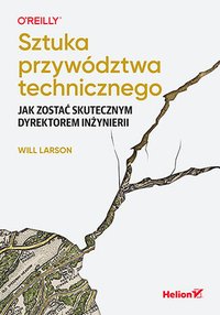 Sztuka przywództwa technicznego. Jak zostać skutecznym dyrektorem inżynierii - Will Larson - ebook