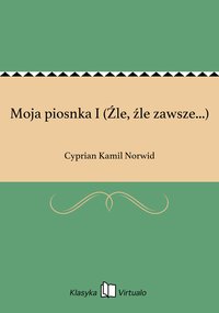 Moja piosnka I (Źle, źle zawsze...) - Cyprian Kamil Norwid - ebook