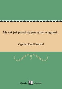 My tak już przed się patrzymy, wygnani... - Cyprian Kamil Norwid - ebook