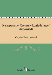 Na zapytanie: Czemu w konfederatce? Odpowiedź - Cyprian Kamil Norwid - ebook