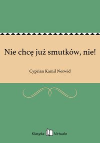 Nie chcę już smutków, nie! - Cyprian Kamil Norwid - ebook
