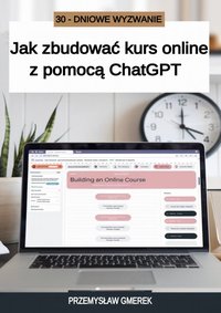 30-dniowe wyzwanie: jak zbudować kurs online z pomocą ChatGPT - Przemysław Gmerek - ebook