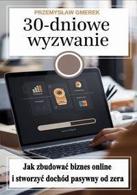 30-dniowe wyzwanie: jak zbudować biznes online i stworzyć dochód pasywny od zera - Przemysław Gmerek - ebook