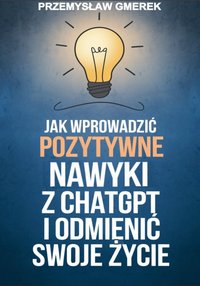 Jak wprowadzić pozytywne nawyki z ChatGPT i odmienić swoje życie - Przemysław Gmerek - ebook