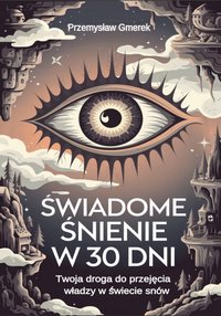 Świadome śnienie w 30 dni: Twoja droga do przejęcia władzy w świecie snów - Przemysław Gmerek - ebook