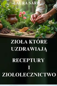 ZIOŁA, KTÓRE UZDRAWIAJĄ. RECEPTURY I ZIOŁOLECZNICTWO - LAURA SARD - ebook