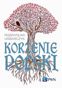 Korzenie Polski - Przemysław Urbańczyk - ebook