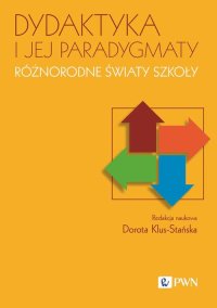 Dydaktyka i jej paradygmaty. Różnorodne światy szkoły - Dorota Klus-Stańska - ebook