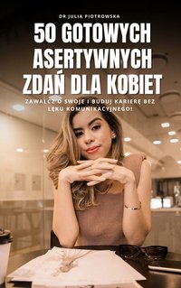 50 gotowych asertywnych zdań dla kobiet. Zawalcz o swoje i buduj karierę bez lęku komunikacyjnego! - Julia Piotrowska - ebook