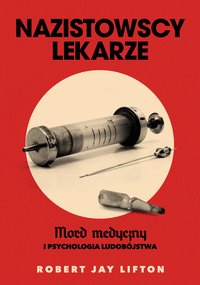 Nazistowscy lekarze. Mord medyczny i psychologia ludobójstwa - Robert J. Lifton - ebook