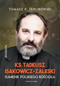 Tadeusz Isakowicz-Zaleski. Sumienie polskiego Kościoła - Tomasz P. Terlikowski - ebook