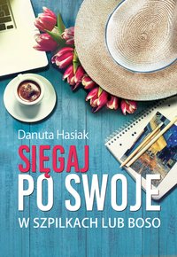 Sięgaj po swoje w szpilkach lub boso - Danuta Hasiak - ebook