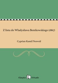 Z listu do Władysława Bentkowskiego (1867) - Cyprian Kamil Norwid - ebook