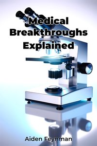 Medical Breakthroughs Explained - Aiden Feynman - ebook