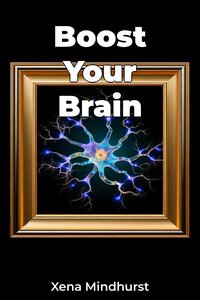 Boost Your Brain - Xena Mindhurst - ebook