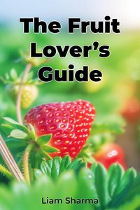 The Fruit Lover’s Guide - Liam Sharma - ebook