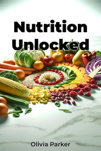 Nutrition Unlocked - Olivia Parker - ebook