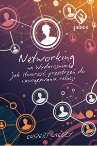 Networking na wydarzeniach. Jak stworzyć przestrzeń do nawiązywania relacji. - Ekspert Wiedzy - ebook