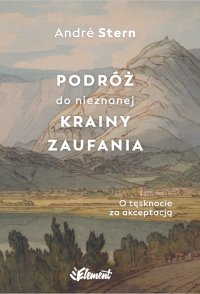 Podróż do nieznanej krainy zaufania. O tęsknocie za akceptacją - André Stern - ebook