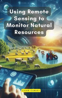 Using Remote Sensing to Monitor Natural Resources - Samir Ganaka - ebook
