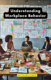 Understanding Workplace Behavior - Bhagwanti Kakkar - ebook