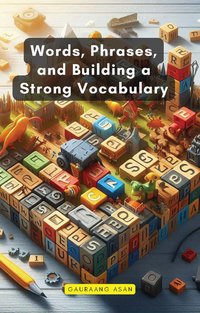 Words, Phrases, and Building a Strong Vocabulary - Gauraang Asan - ebook
