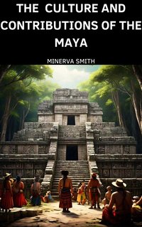 The Culture and Contributions of the Maya - Minerva Smith - ebook