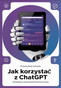 Jak korzystać z ChatGPT: Kompletny przewodnik krok po kroku - Przemysław Gmerek - ebook