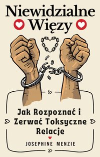 Niewidzialne Więzy. Jak Rozpoznać i Zerwać Toksyczne Relacje - Josephine Menzie - ebook