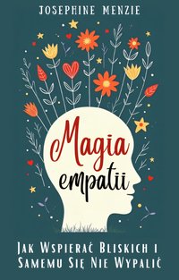 Magia Empatii. Jak Wspierać Bliskich i Samemu Się Nie Wypalić - Josephine Menzie - ebook