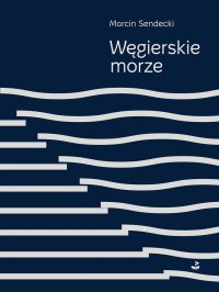 Węgierskie morze - Marcin Sendecki - ebook