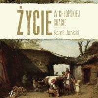 Życie w chłopskiej chacie - Kamil Janicki - audiobook