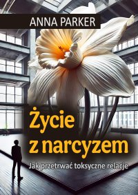 Życie z narcyzem. Jak przetrwać toksyczne relacje - Anna Parker - ebook