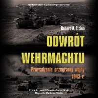 Odwrót Wehrmachtu. Prowadzenie przegranej wojny 1943 r. - Robert M. Citino - audiobook